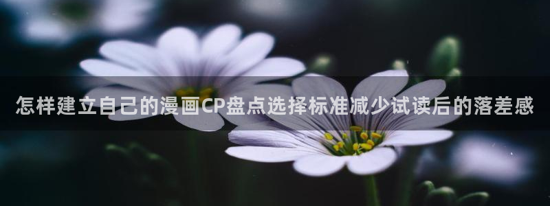51漫画免费在线漫画：怎样建立自己的漫画CP盘点选择标准减少试读后的落差感