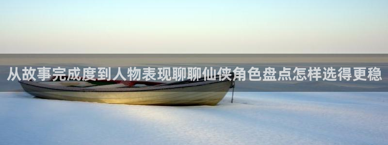 51漫画阅读网站：从故事完成度到人物表现聊聊仙侠角色盘点怎样选得更稳